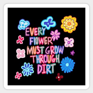 every flower must grow through dirt Magnet